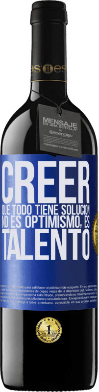 39,95 € Envío gratis | Vino Tinto Edición RED MBE Reserva Creer que todo tiene solución no es optimismo. Es talento Etiqueta Azul. Etiqueta personalizable Reserva 12 Meses Cosecha 2016 Tempranillo