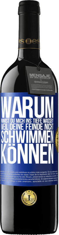 39,95 € | Rotwein RED Ausgabe MBE Reserve Warum nimmst du mich ins tiefe Wasser? Weil deine Feinde nicht schwimmen können Blaue Markierung. Anpassbares Etikett Reserve 12 Monate Ernte 2015 Tempranillo