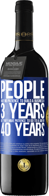 39,95 € Free Shipping | Red Wine RED Edition MBE Reserve People have no patience to build a business in 3 years. But he has patience to go to a job for 40 years Blue Label. Customizable label Reserve 12 Months Harvest 2014 Tempranillo