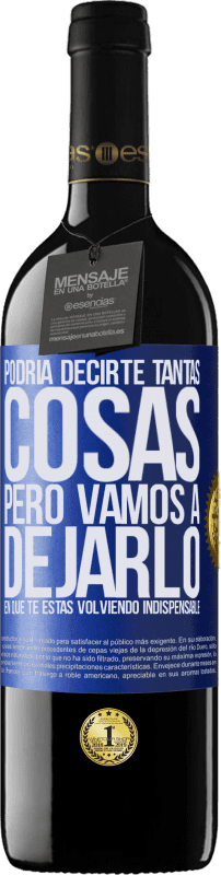 39,95 € | Vino Tinto Edición RED MBE Reserva Podría decirte tantas cosas, pero vamos a dejarlo en que te estas volviendo indispensable Etiqueta Azul. Etiqueta personalizable Reserva 12 Meses Cosecha 2015 Tempranillo