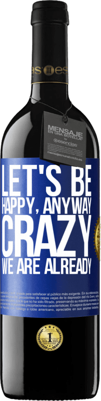 39,95 € | 红酒 RED版 MBE 预订 让我们快乐，全面，疯狂，我们已经 蓝色标签. 可自定义的标签 预订 12 个月 收成 2014 Tempranillo