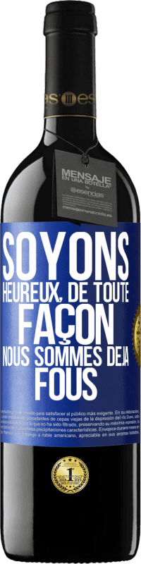 39,95 € | Vin rouge Édition RED MBE Réserve Soyons heureux, de toute façon nous sommes déjà fous Étiquette Bleue. Étiquette personnalisable Réserve 12 Mois Récolte 2016 Tempranillo