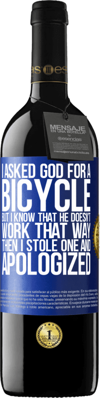 39,95 € | Red Wine RED Edition MBE Reserve I asked God for a bicycle, but I know that He doesn't work that way. Then I stole one, and apologized Blue Label. Customizable label Reserve 12 Months Harvest 2015 Tempranillo