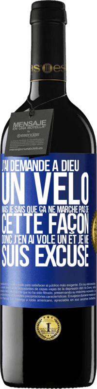 39,95 € | Vin rouge Édition RED MBE Réserve J'ai demandé à Dieu un vélo mais je sais que ça ne marche pas de cette façon. Donc j'en ai volé un et je me suis excusé Étiquette Bleue. Étiquette personnalisable Réserve 12 Mois Récolte 2015 Tempranillo