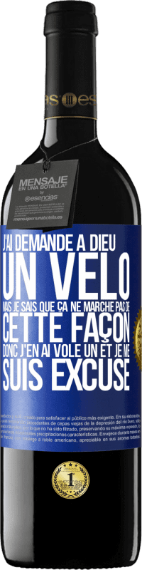 39,95 € | Vin rouge Édition RED MBE Réserve J'ai demandé à Dieu un vélo mais je sais que ça ne marche pas de cette façon. Donc j'en ai volé un et je me suis excusé Étiquette Bleue. Étiquette personnalisable Réserve 12 Mois Récolte 2016 Tempranillo
