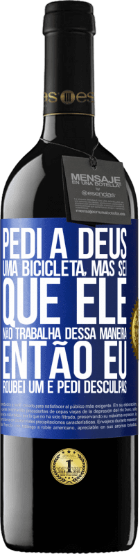 39,95 € | Vinho tinto Edição RED MBE Reserva Pedi a Deus uma bicicleta, mas sei que Ele não trabalha dessa maneira. Então eu roubei um e pedi desculpas Etiqueta Azul. Etiqueta personalizável Reserva 12 Meses Colheita 2015 Tempranillo