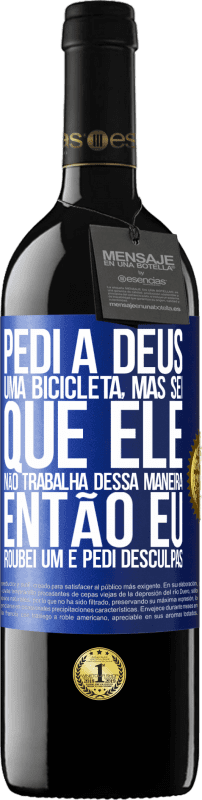 39,95 € | Vinho tinto Edição RED MBE Reserva Pedi a Deus uma bicicleta, mas sei que Ele não trabalha dessa maneira. Então eu roubei um e pedi desculpas Etiqueta Azul. Etiqueta personalizável Reserva 12 Meses Colheita 2016 Tempranillo