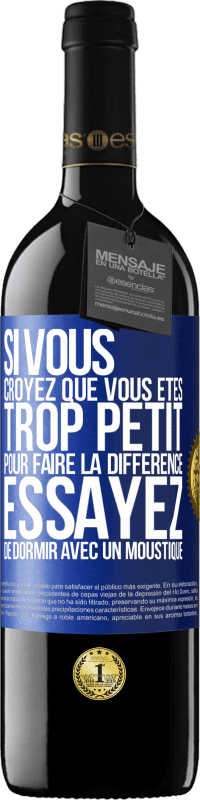 39,95 € | Vin rouge Édition RED MBE Réserve Si vous croyez que vous êtes trop petit pour faire la différence, essayez de dormir avec un moustique Étiquette Bleue. Étiquette personnalisable Réserve 12 Mois Récolte 2016 Tempranillo