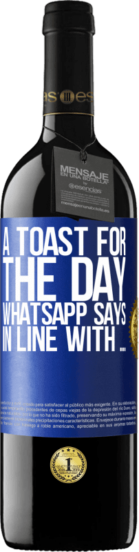 39,95 € | Red Wine RED Edition MBE Reserve A toast for the day WhatsApp says In line with ... Blue Label. Customizable label Reserve 12 Months Harvest 2015 Tempranillo