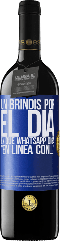 39,95 € | Vino Tinto Edición RED MBE Reserva Un brindis por el día en que Whatsapp diga En línea con… Etiqueta Azul. Etiqueta personalizable Reserva 12 Meses Cosecha 2016 Tempranillo