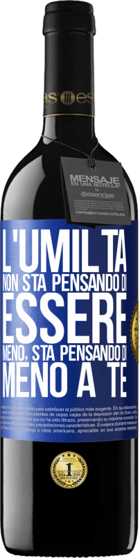 39,95 € | Vino rosso Edizione RED MBE Riserva L'umiltà non sta pensando di essere meno, sta pensando di meno a te Etichetta Blu. Etichetta personalizzabile Riserva 12 Mesi Raccogliere 2015 Tempranillo