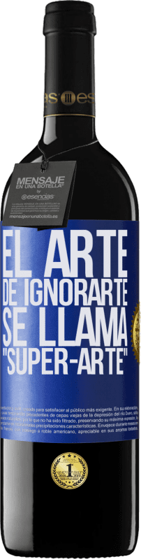 39,95 € | Vino Tinto Edición RED MBE Reserva El arte de ignorarte se llama Super-arte Etiqueta Azul. Etiqueta personalizable Reserva 12 Meses Cosecha 2014 Tempranillo