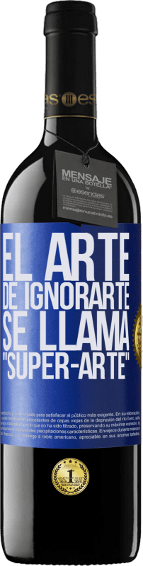 39,95 € Kostenloser Versand | Rotwein RED Ausgabe MBE Reserve El arte de ignorarte se llama Super-arte Blaue Markierung. Anpassbares Etikett Reserve 12 Monate Ernte 2016 Tempranillo