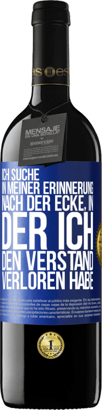 39,95 € | Rotwein RED Ausgabe MBE Reserve Ich suche in meiner Erinnerung nach der Ecke, in der ich den Verstand verloren habe Blaue Markierung. Anpassbares Etikett Reserve 12 Monate Ernte 2015 Tempranillo