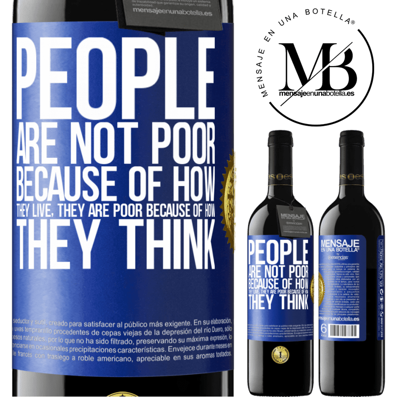 39,95 € Free Shipping | Red Wine RED Edition MBE Reserve People are not poor because of how they live. He is poor because of how he thinks Blue Label. Customizable label Reserve 12 Months Harvest 2014 Tempranillo