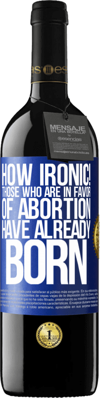 «How ironic! Those who are in favor of abortion are already born» RED Edition MBE Reserve