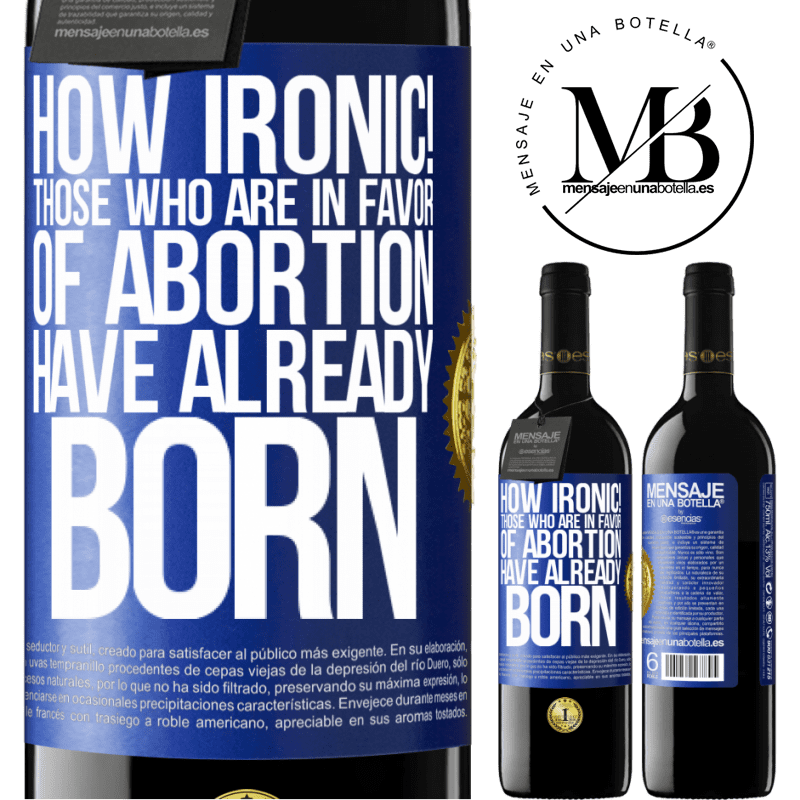 24,95 € Free Shipping | Red Wine RED Edition Crianza 6 Months How ironic! Those who are in favor of abortion are already born Blue Label. Customizable label Aging in oak barrels 6 Months Harvest 2019 Tempranillo