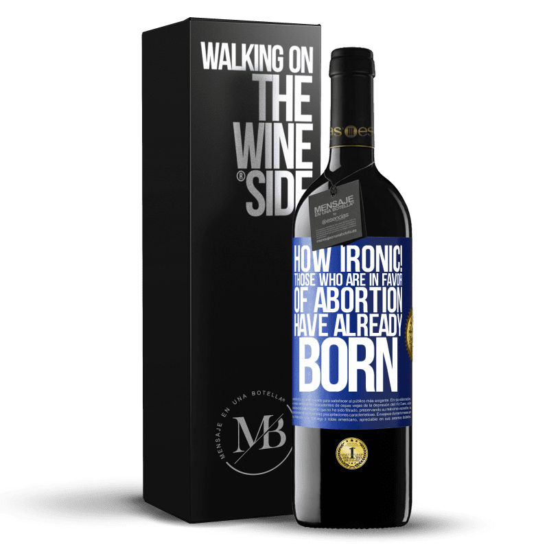 39,95 € Free Shipping | Red Wine RED Edition MBE Reserve How ironic! Those who are in favor of abortion are already born Blue Label. Customizable label Reserve 12 Months Harvest 2014 Tempranillo