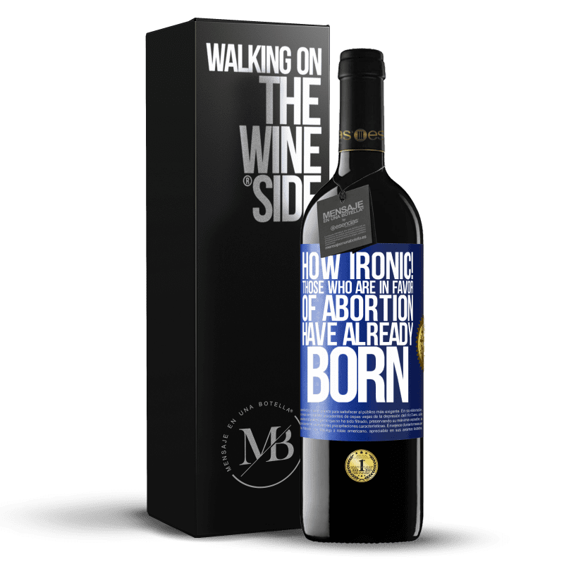 39,95 € Free Shipping | Red Wine RED Edition MBE Reserve How ironic! Those who are in favor of abortion are already born Blue Label. Customizable label Reserve 12 Months Harvest 2016 Tempranillo
