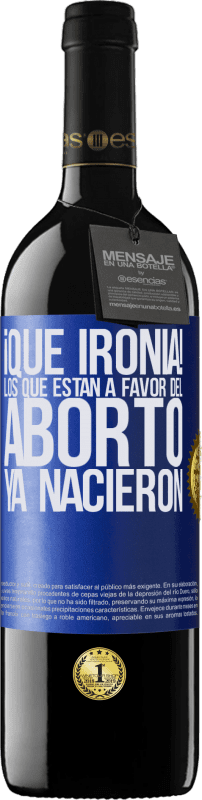 39,95 € | Vino Tinto Edición RED MBE Reserva ¡Qué ironía! Los que están a favor del aborto ya nacieron Etiqueta Azul. Etiqueta personalizable Reserva 12 Meses Cosecha 2014 Tempranillo