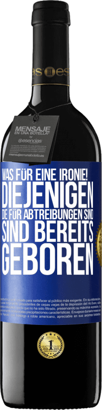 39,95 € Kostenloser Versand | Rotwein RED Ausgabe MBE Reserve Was für eine Ironie! Diejenigen, die für Abtreibungen sind, sind bereits geboren Blaue Markierung. Anpassbares Etikett Reserve 12 Monate Ernte 2016 Tempranillo