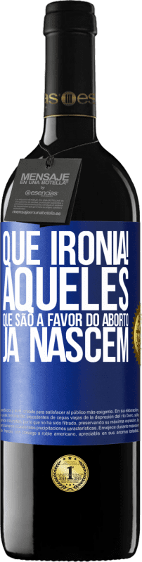 39,95 € Envio grátis | Vinho tinto Edição RED MBE Reserva Que ironia! Aqueles que são a favor do aborto já nascem Etiqueta Azul. Etiqueta personalizável Reserva 12 Meses Colheita 2016 Tempranillo