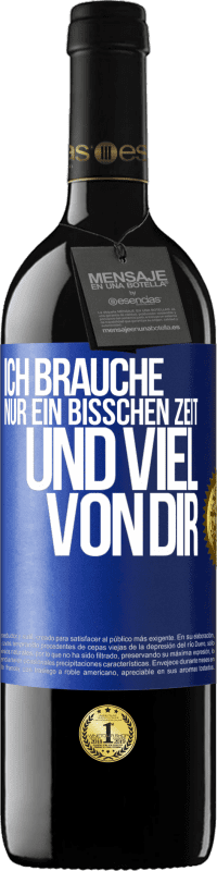 39,95 € | Rotwein RED Ausgabe MBE Reserve Ich brauche nur ein bisschen Zeit und viel von dir Blaue Markierung. Anpassbares Etikett Reserve 12 Monate Ernte 2015 Tempranillo