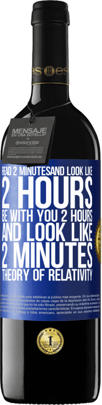 39,95 € | Red Wine RED Edition MBE Reserve Read 2 minutes and look like 2 hours. Be with you 2 hours and look like 2 minutes. Theory of relativity Blue Label. Customizable label Reserve 12 Months Harvest 2014 Tempranillo