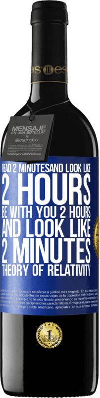 39,95 € | Red Wine RED Edition MBE Reserve Read 2 minutes and look like 2 hours. Be with you 2 hours and look like 2 minutes. Theory of relativity Blue Label. Customizable label Reserve 12 Months Harvest 2015 Tempranillo