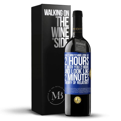 «Read 2 minutes and look like 2 hours. Be with you 2 hours and look like 2 minutes. Theory of relativity» RED Edition Crianza 6 Months