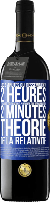 39,95 € | Vin rouge Édition RED MBE Réserve Lire 2 minutes qui ressemblent à 2 heures. Être avec toi pendant 2 heures qui ressemblent à 2 minutes. Théorie de la relativité Étiquette Bleue. Étiquette personnalisable Réserve 12 Mois Récolte 2015 Tempranillo