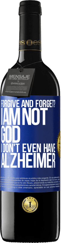 39,95 € | Red Wine RED Edition MBE Reserve forgive and forget? I am not God, nor do I have Alzheimer's Blue Label. Customizable label Reserve 12 Months Harvest 2016 Tempranillo