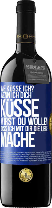 39,95 € | Rotwein RED Ausgabe MBE Reserve Wie küsse ich? Wenn ich dich küsse, wirst du wollen, dass ich mit dir die Liebe mache Blaue Markierung. Anpassbares Etikett Reserve 12 Monate Ernte 2016 Tempranillo