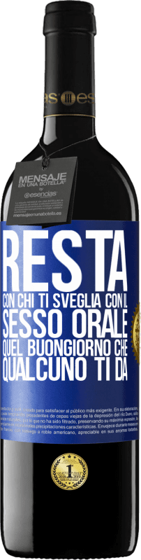 39,95 € | Vino rosso Edizione RED MBE Riserva Resta con chi ti sveglia con il sesso orale, quel buongiorno che qualcuno ti dà Etichetta Blu. Etichetta personalizzabile Riserva 12 Mesi Raccogliere 2015 Tempranillo