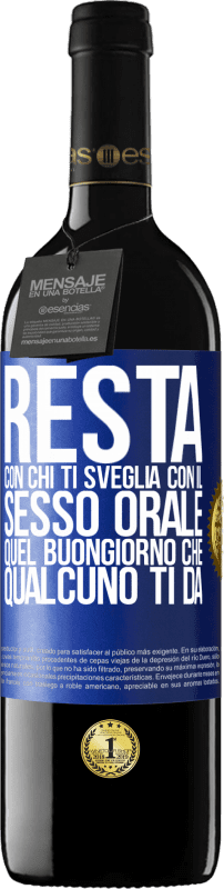39,95 € | Vino rosso Edizione RED MBE Riserva Resta con chi ti sveglia con il sesso orale, quel buongiorno che qualcuno ti dà Etichetta Blu. Etichetta personalizzabile Riserva 12 Mesi Raccogliere 2016 Tempranillo