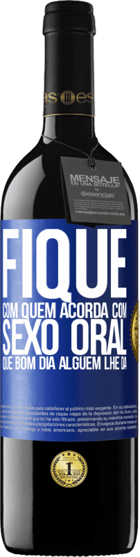 39,95 € | Vinho tinto Edição RED MBE Reserva Fique com quem acorda com sexo oral, que bom dia alguém lhe dá Etiqueta Azul. Etiqueta personalizável Reserva 12 Meses Colheita 2016 Tempranillo