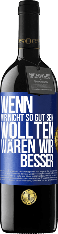 39,95 € Kostenloser Versand | Rotwein RED Ausgabe MBE Reserve Wenn wir nicht so gut sein wollten, wären wir besser Blaue Markierung. Anpassbares Etikett Reserve 12 Monate Ernte 2016 Tempranillo