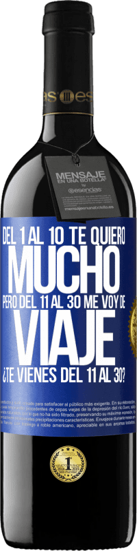 39,95 € Envío gratis | Vino Tinto Edición RED MBE Reserva Del 1 al 10 te quiero mucho. Pero del 11 al 30 me voy de viaje. ¿Te vienes del 11 al 30? Etiqueta Azul. Etiqueta personalizable Reserva 12 Meses Cosecha 2016 Tempranillo