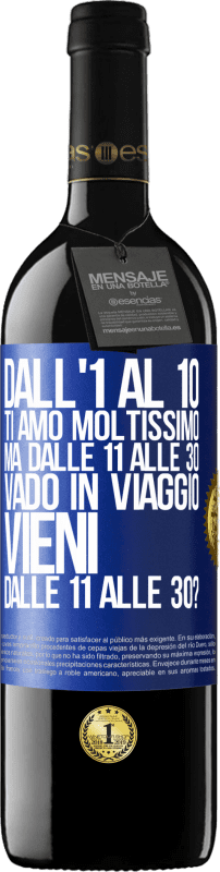 39,95 € | Vino rosso Edizione RED MBE Riserva Dall'1 al 10 ti amo moltissimo. Ma dalle 11 alle 30 vado in viaggio. Vieni dalle 11 alle 30? Etichetta Blu. Etichetta personalizzabile Riserva 12 Mesi Raccogliere 2015 Tempranillo