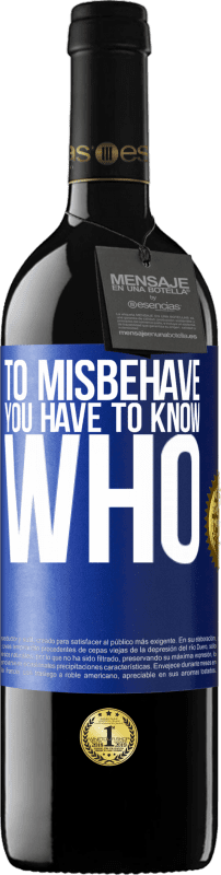 39,95 € | Red Wine RED Edition MBE Reserve To misbehave, you have to know who Blue Label. Customizable label Reserve 12 Months Harvest 2015 Tempranillo