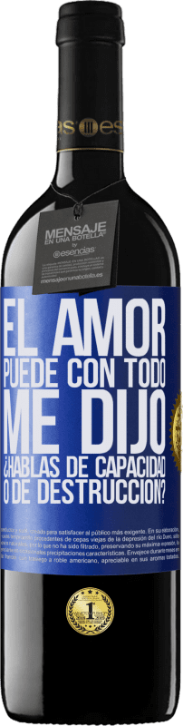 39,95 € | Vino Tinto Edición RED MBE Reserva El amor puede con todo, me dijo. ¿Hablas de capacidad o de destrucción? Etiqueta Azul. Etiqueta personalizable Reserva 12 Meses Cosecha 2016 Tempranillo