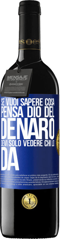 39,95 € | Vino rosso Edizione RED MBE Riserva Se vuoi sapere cosa pensa Dio del denaro, devi solo vedere chi lo dà Etichetta Blu. Etichetta personalizzabile Riserva 12 Mesi Raccogliere 2015 Tempranillo