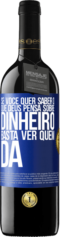 39,95 € | Vinho tinto Edição RED MBE Reserva Se você quer saber o que Deus pensa sobre dinheiro, basta ver quem dá Etiqueta Azul. Etiqueta personalizável Reserva 12 Meses Colheita 2015 Tempranillo