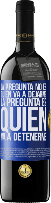 39,95 € | Vino Tinto Edición RED MBE Reserva La pregunta no es quién va a dejarme. La pregunta es quién va a detenerme Etiqueta Azul. Etiqueta personalizable Reserva 12 Meses Cosecha 2015 Tempranillo