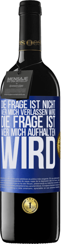 39,95 € | Rotwein RED Ausgabe MBE Reserve Die Frage ist nicht, wer mich verlassen wird. Die Frage ist, wer mich aufhalten wird Blaue Markierung. Anpassbares Etikett Reserve 12 Monate Ernte 2016 Tempranillo