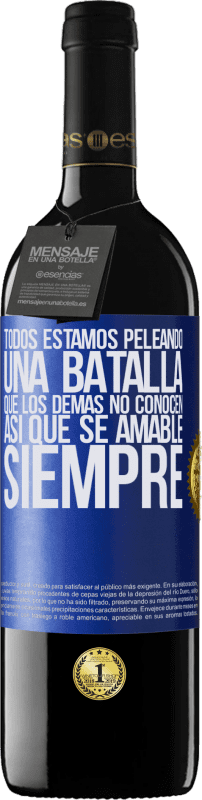 39,95 € Envío gratis | Vino Tinto Edición RED MBE Reserva Todos estamos peleando una batalla que los demás no conocen. Así que se amable, siempre Etiqueta Azul. Etiqueta personalizable Reserva 12 Meses Cosecha 2015 Tempranillo