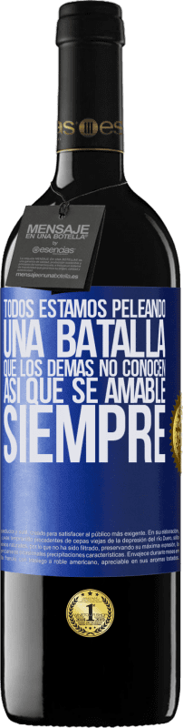 39,95 € Envío gratis | Vino Tinto Edición RED MBE Reserva Todos estamos peleando una batalla que los demás no conocen. Así que se amable, siempre Etiqueta Azul. Etiqueta personalizable Reserva 12 Meses Cosecha 2016 Tempranillo