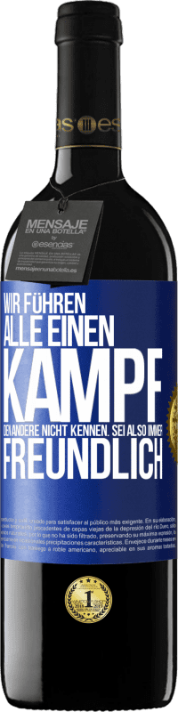 39,95 € | Rotwein RED Ausgabe MBE Reserve Wir führen alle einen Kampf, den andere nicht kennen. Sei also immer freundlich Blaue Markierung. Anpassbares Etikett Reserve 12 Monate Ernte 2015 Tempranillo