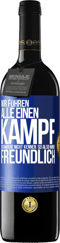 39,95 € | Rotwein RED Ausgabe MBE Reserve Wir führen alle einen Kampf, den andere nicht kennen. Sei also immer freundlich Blaue Markierung. Anpassbares Etikett Reserve 12 Monate Ernte 2016 Tempranillo