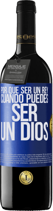 39,95 € | Vino Tinto Edición RED MBE Reserva Por qué ser un rey cuando puedes ser un Dios Etiqueta Azul. Etiqueta personalizable Reserva 12 Meses Cosecha 2015 Tempranillo